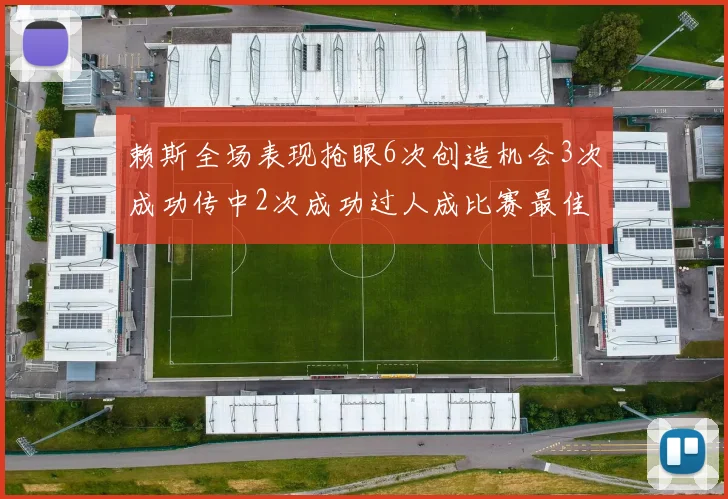 赖斯全场表现抢眼6次创造机会3次成功传中2次成功过人成比赛最佳