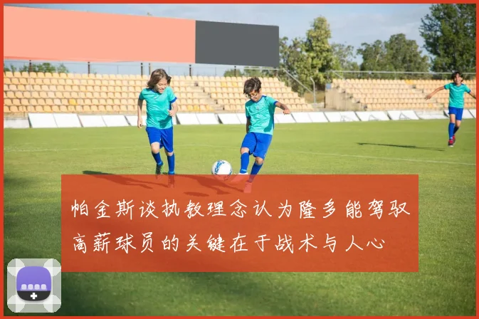 帕金斯谈执教理念认为隆多能驾驭高薪球员的关键在于战术与人心